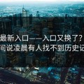 17cc最新入口——入口又换了？一夜之间说凌晨有人找不到历史记录
