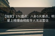 【独家】17c盘点：八卦5大爆点，明星上榜理由彻底令人无法置信