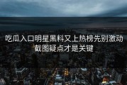 吃瓜入口明星黑料又上热榜先别激动截图疑点才是关键
